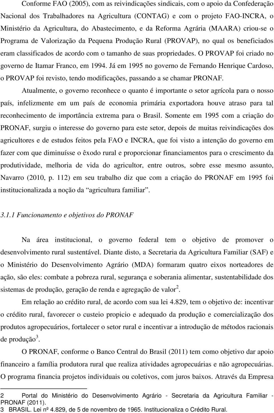 propriedades. O PROVAP foi criado no governo de Itamar Franco, em 1994. Já em 1995 no governo de Fernando Henrique Cardoso, o PROVAP foi revisto, tendo modificações, passando a se chamar PRONAF.