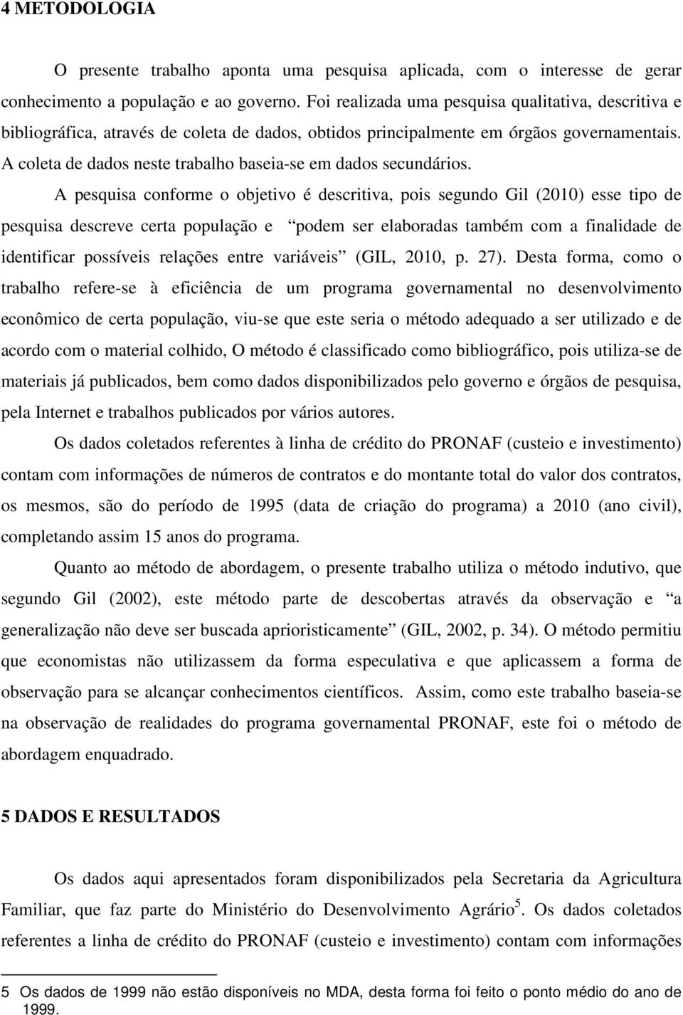 A coleta de dados neste trabalho baseia-se em dados secundários.