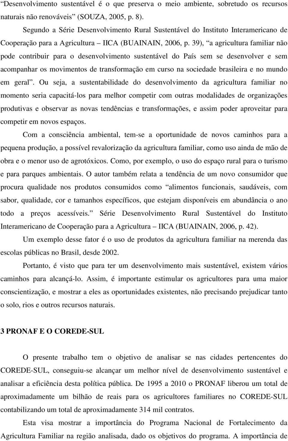 39), a agricultura familiar não pode contribuir para o desenvolvimento sustentável do País sem se desenvolver e sem acompanhar os movimentos de transformação em curso na sociedade brasileira e no