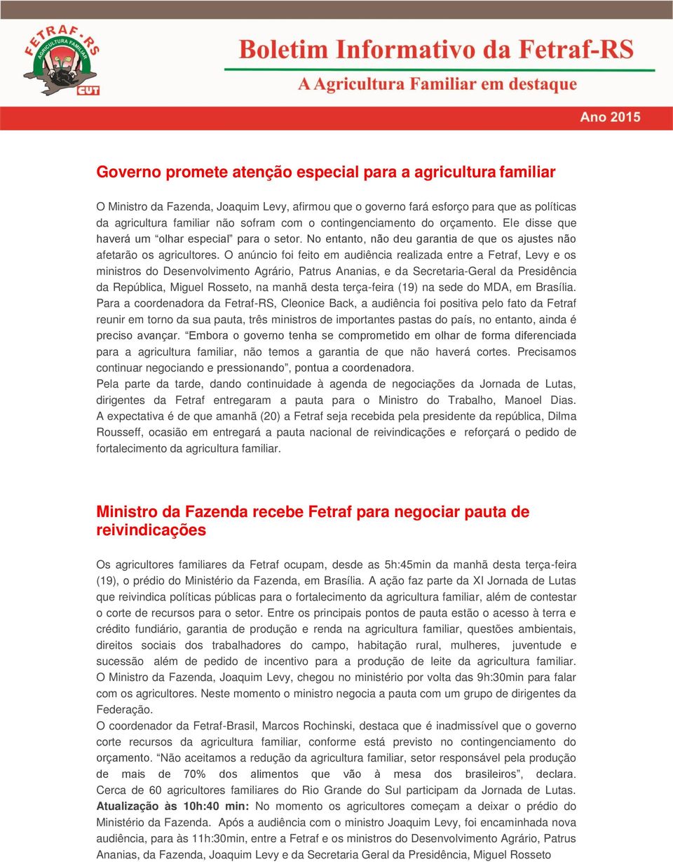 O anúncio foi feito em audiência realizada entre a Fetraf, Levy e os ministros do Desenvolvimento Agrário, Patrus Ananias, e da Secretaria-Geral da Presidência da República, Miguel Rosseto, na manhã