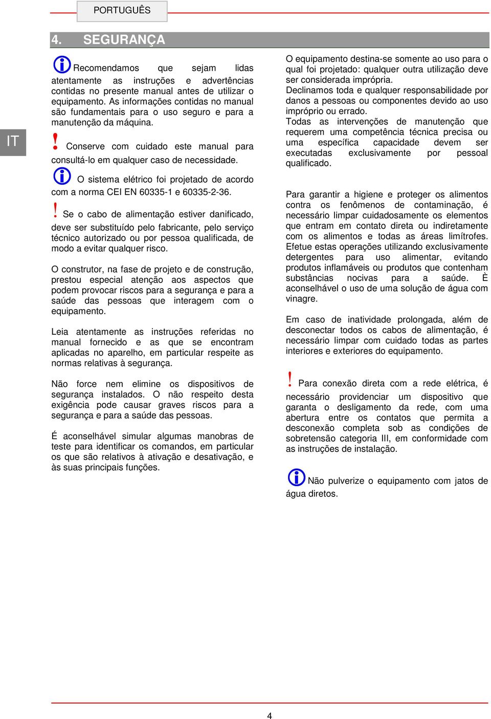 i O sistema elétrico foi projetado de acordo com a norma CEI EN 60335-1 e 60335-2-36.