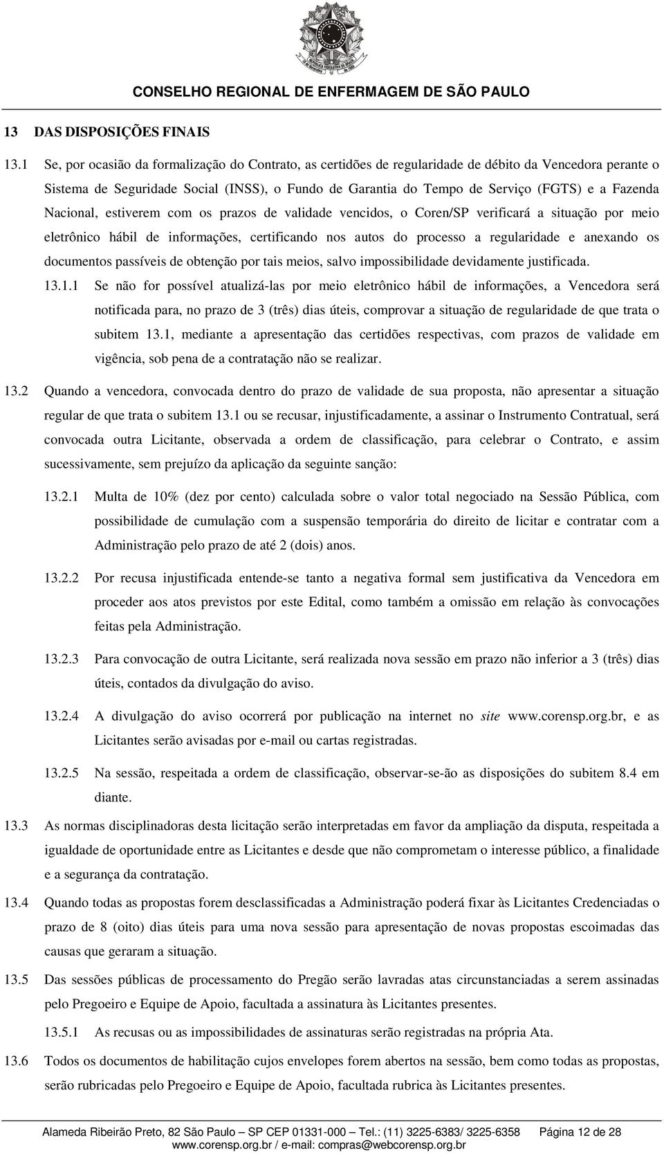 Fazenda Nacional, estiverem com os prazos de validade vencidos, o Coren/SP verificará a situação por meio eletrônico hábil de informações, certificando nos autos do processo a regularidade e anexando