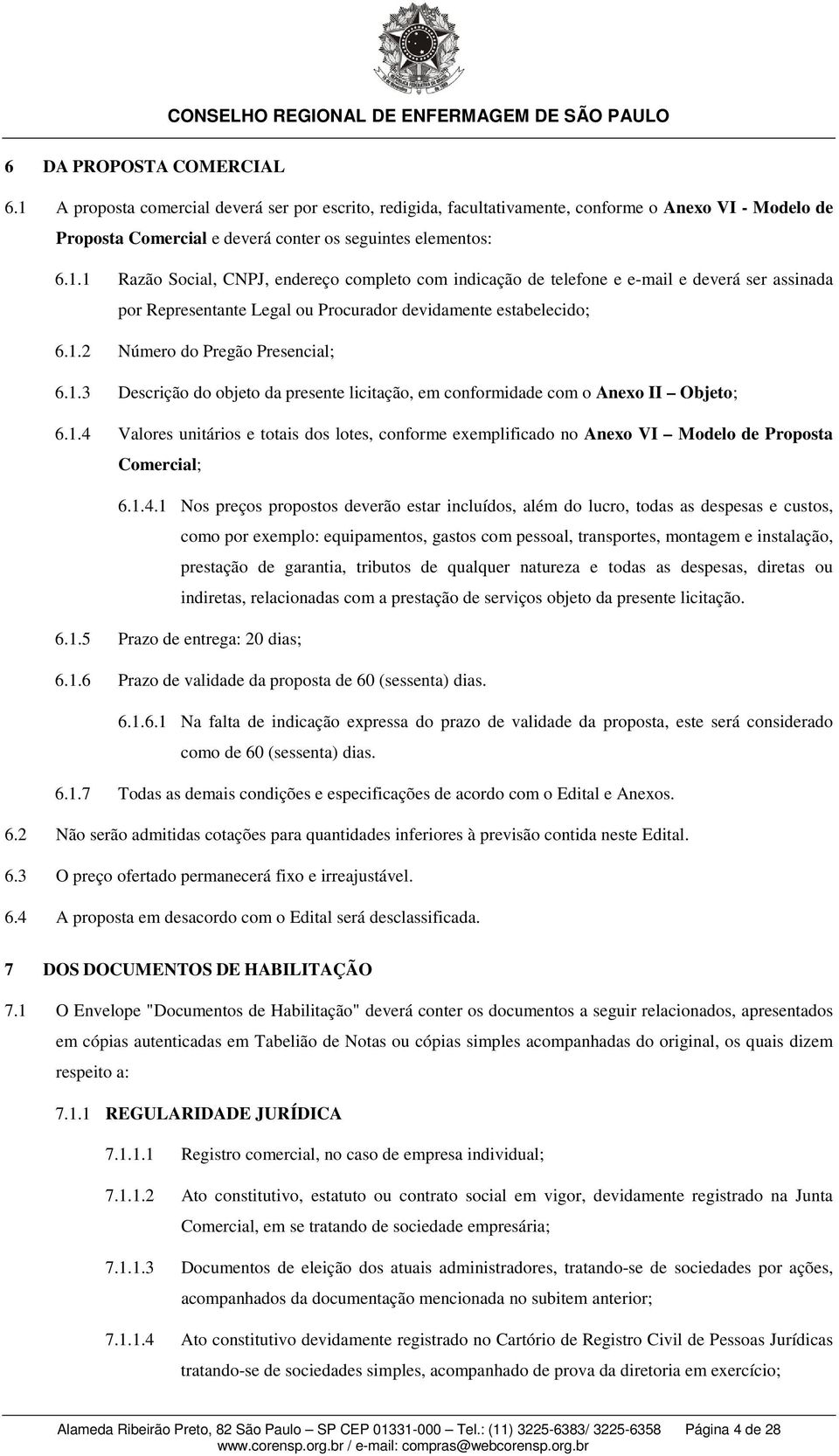 1.4.1 Nos preços propostos deverão estar incluídos, além do lucro, todas as despesas e custos, como por exemplo: equipamentos, gastos com pessoal, transportes, montagem e instalação, prestação de