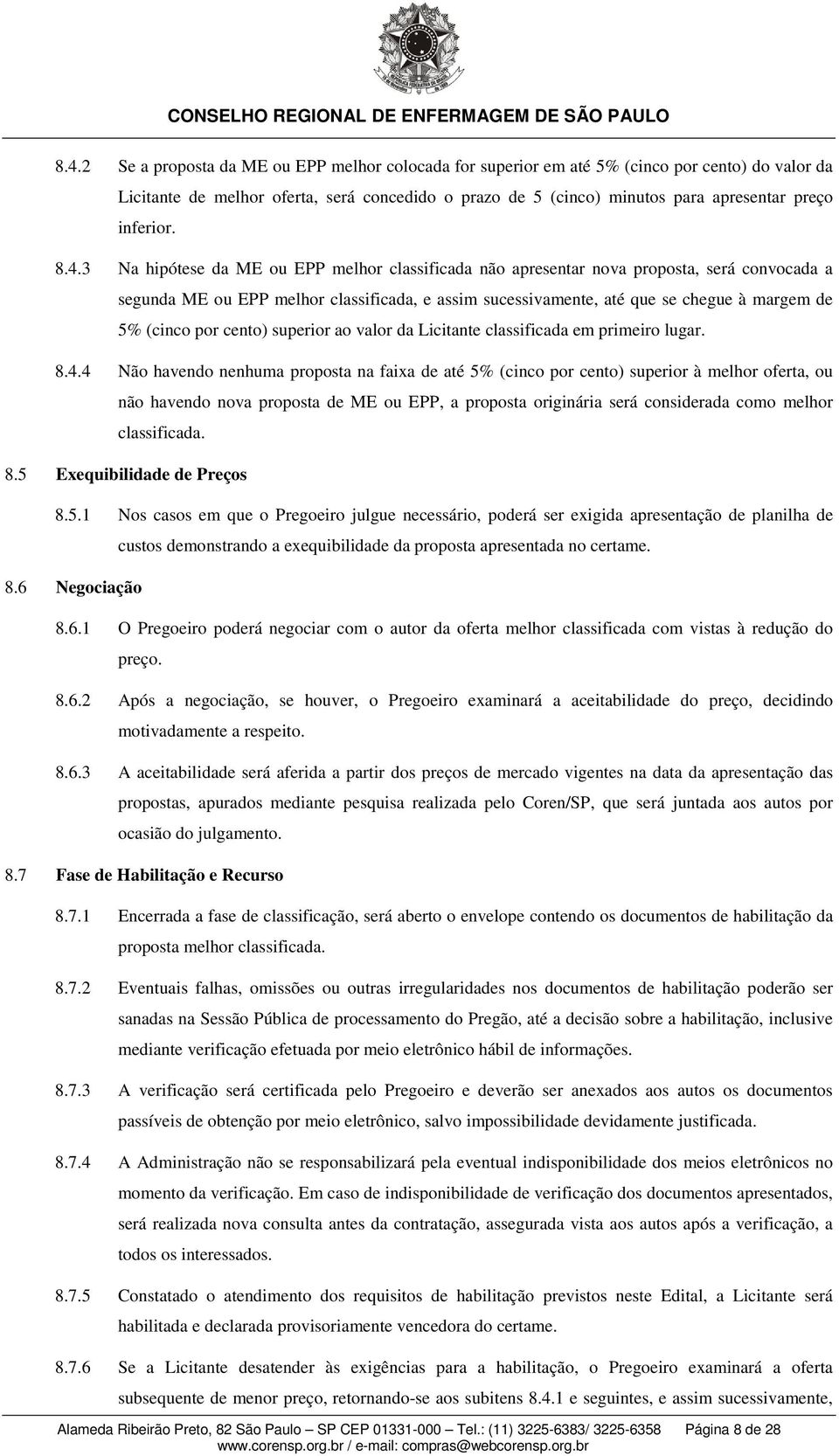 3 Na hipótese da ME ou EPP melhor classificada não apresentar nova proposta, será convocada a segunda ME ou EPP melhor classificada, e assim sucessivamente, até que se chegue à margem de 5% (cinco