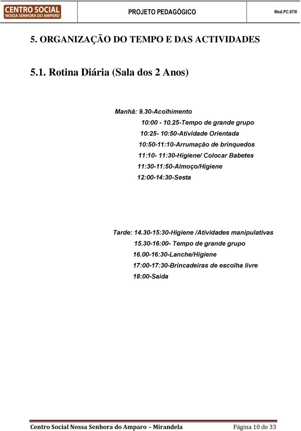 11:30-11:50-Almoço/Higiene 12:00-14:30-Sesta Tarde: 14.30-15:30-Higiene /Atividades manipulativas 15.