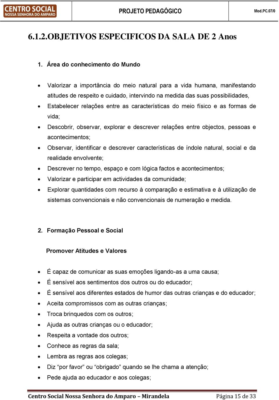 relações entre as características do meio físico e as formas de vida; Descobrir, observar, explorar e descrever relações entre objectos, pessoas e acontecimentos; Observar, identificar e descrever