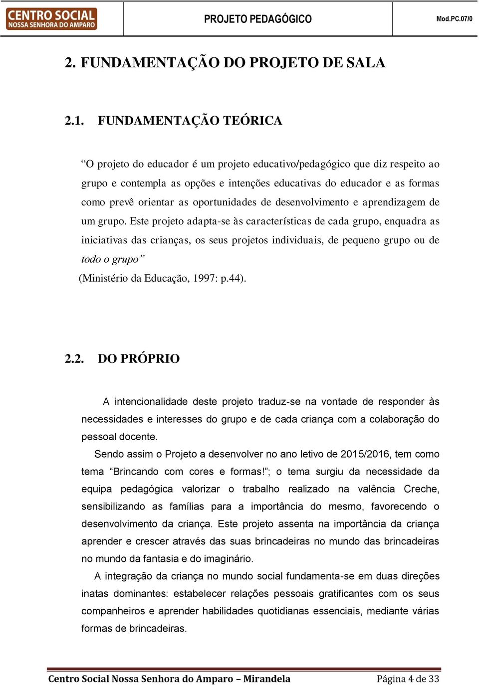 oportunidades de desenvolvimento e aprendizagem de um grupo.