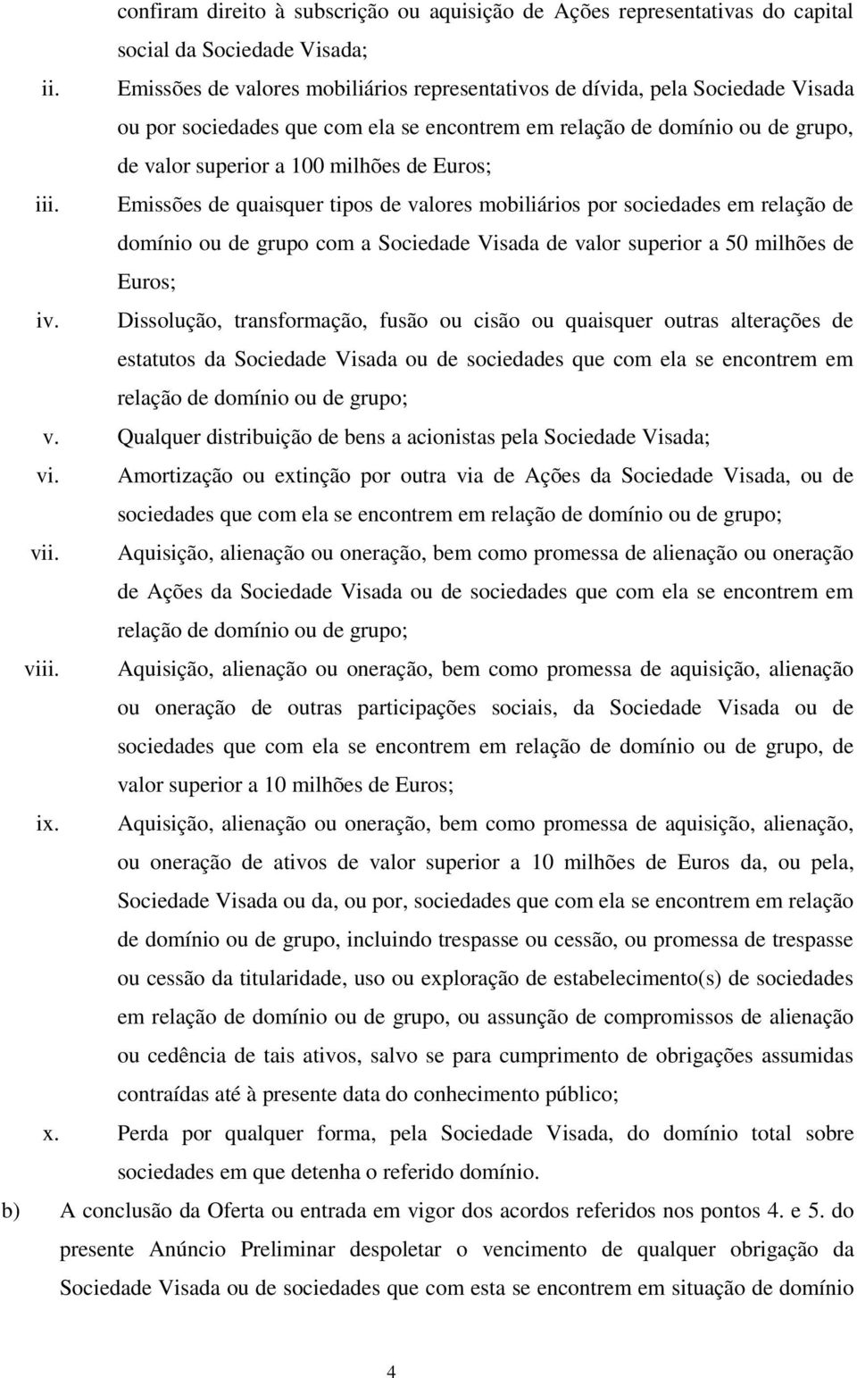 Euros; iii. Emissões de quaisquer tipos de valores mobiliários por sociedades em relação de domínio ou de grupo com a Sociedade Visada de valor superior a 50 milhões de Euros; iv.