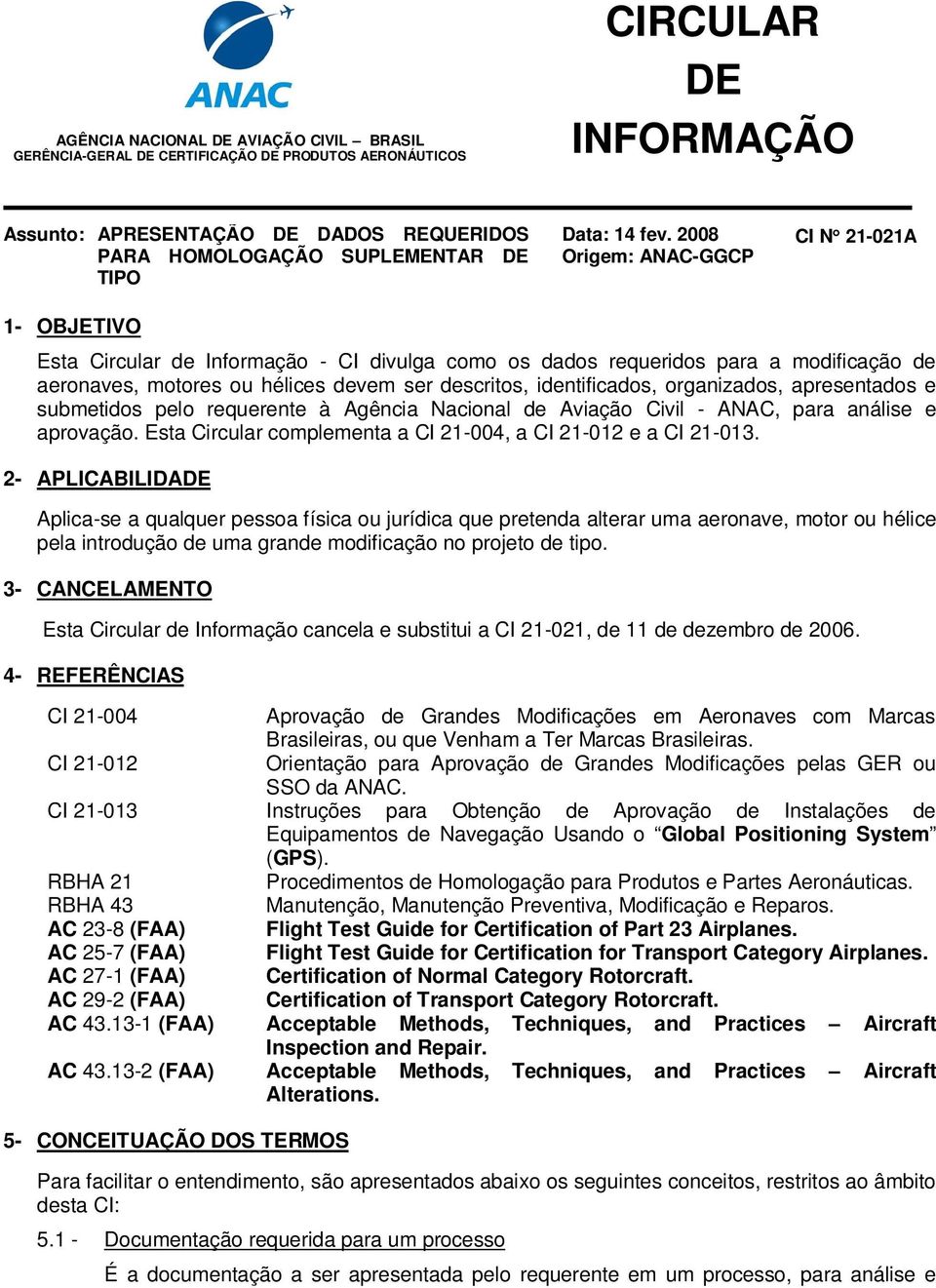 2008 Origem: ANAC-GGCP CI N 21-021A 1- OBJETIVO Esta Circular de Informação - CI divulga como os dados requeridos para a modificação de aeronaves, motores ou hélices devem ser descritos,