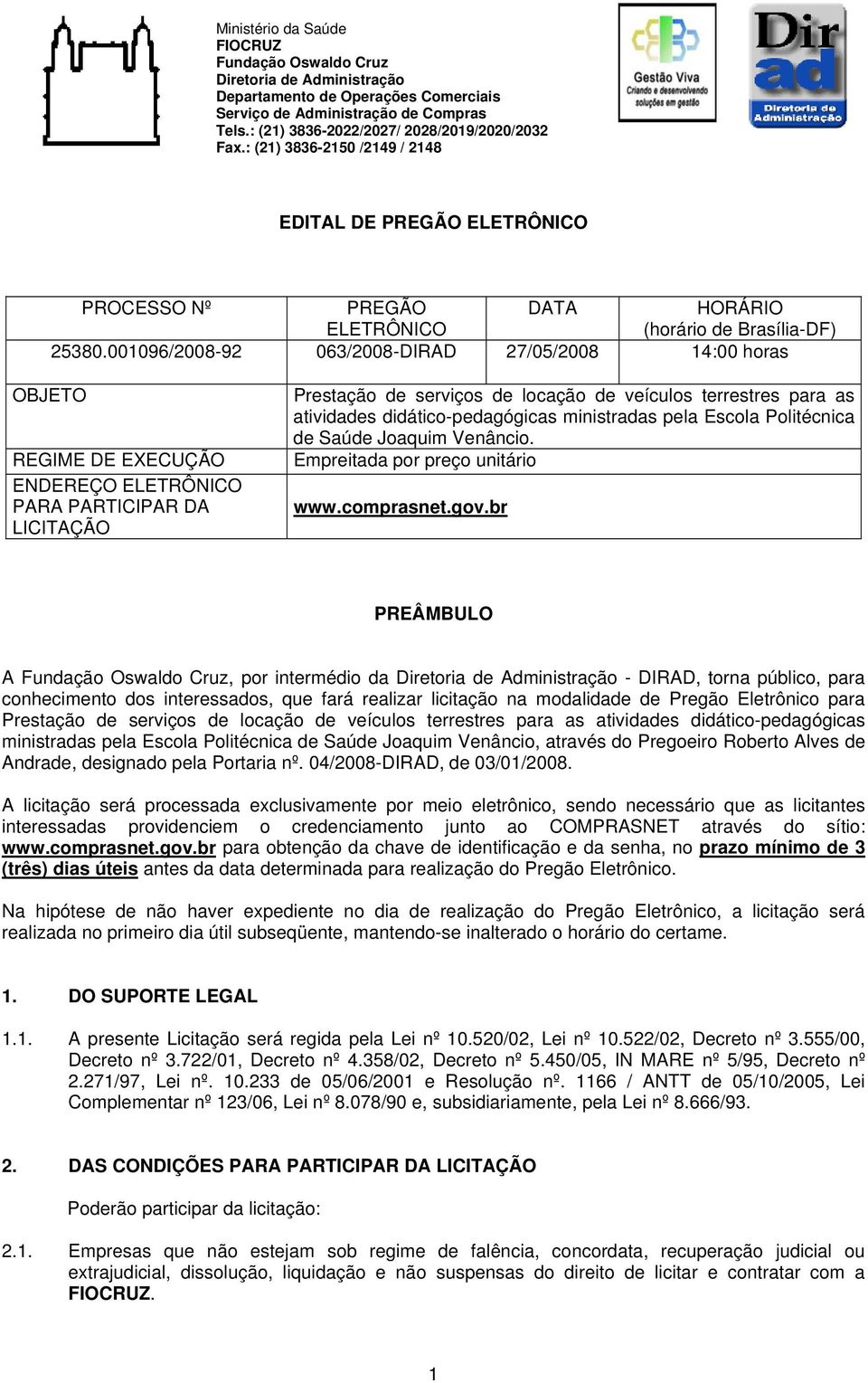 001096/2008-92 063/2008-DIRAD 27/05/2008 14:00 horas OBJETO REGIME DE EXECUÇÃO ENDEREÇO ELETRÔNICO PARA PARTICIPAR DA LICITAÇÃO Prestação de serviços de locação de veículos terrestres para as