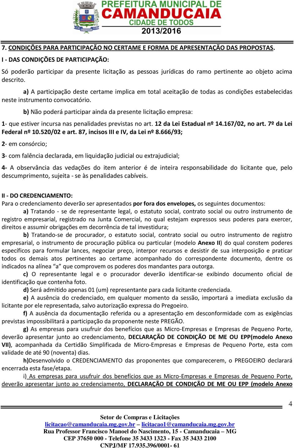 a) A participação deste certame implica em total aceitação de todas as condições estabelecidas neste instrumento convocatório.