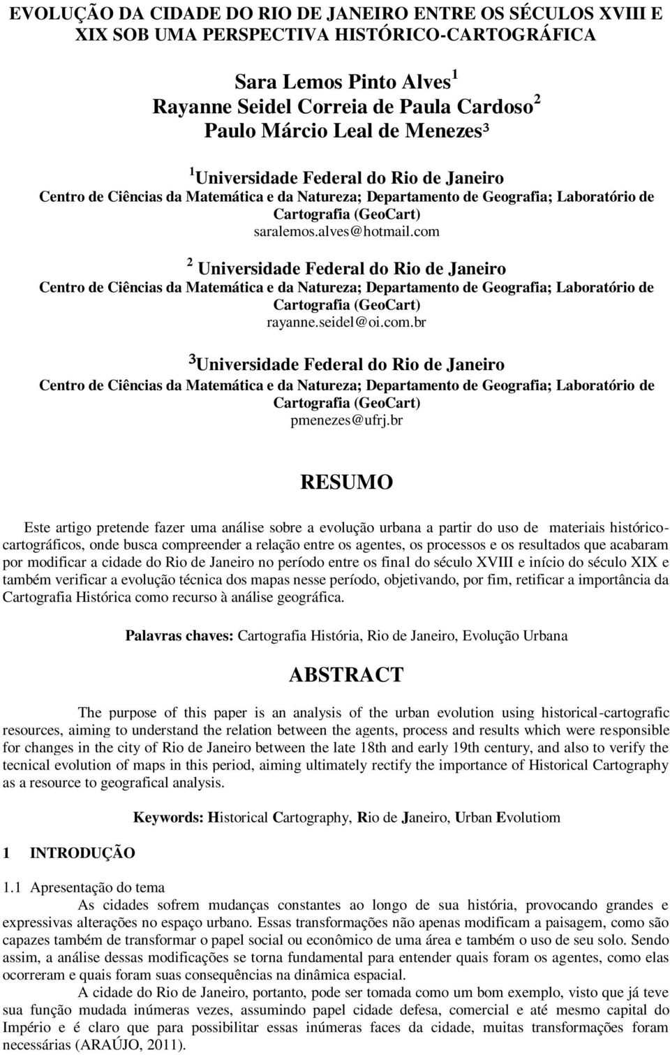 com 2 Universidade Federal do Rio de Janeiro Centro de Ciências da Matemática e da Natureza; Departamento de Geografia; Laboratório de Cartografia (GeoCart) rayanne.seidel@oi.com.br ³Universidade Federal do Rio de Janeiro Centro de Ciências da Matemática e da Natureza; Departamento de Geografia; Laboratório de Cartografia (GeoCart) pmenezes@ufrj.