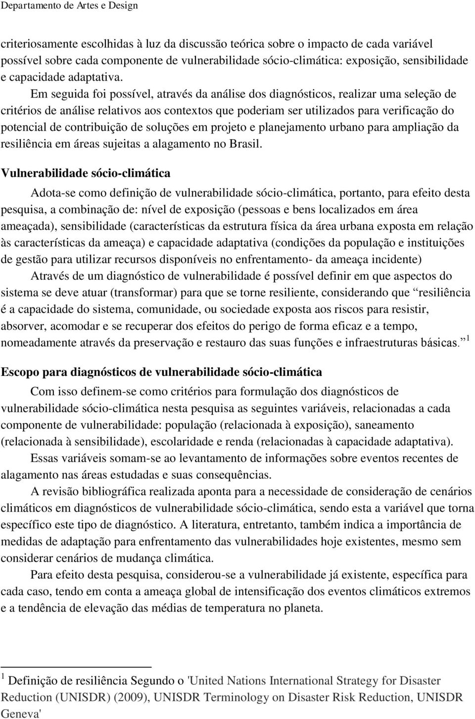 Em seguida foi possível, através da análise dos diagnósticos, realizar uma seleção de critérios de análise relativos aos contextos que poderiam ser utilizados para verificação do potencial de