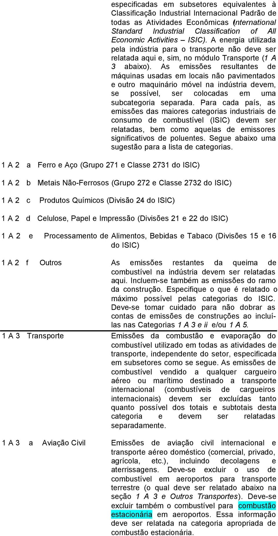 As emissões resultantes de máquinas usadas em locais não pavimentados e outro maquinário móvel na indústria devem, se possível, ser colocadas em uma subcategoria separada.