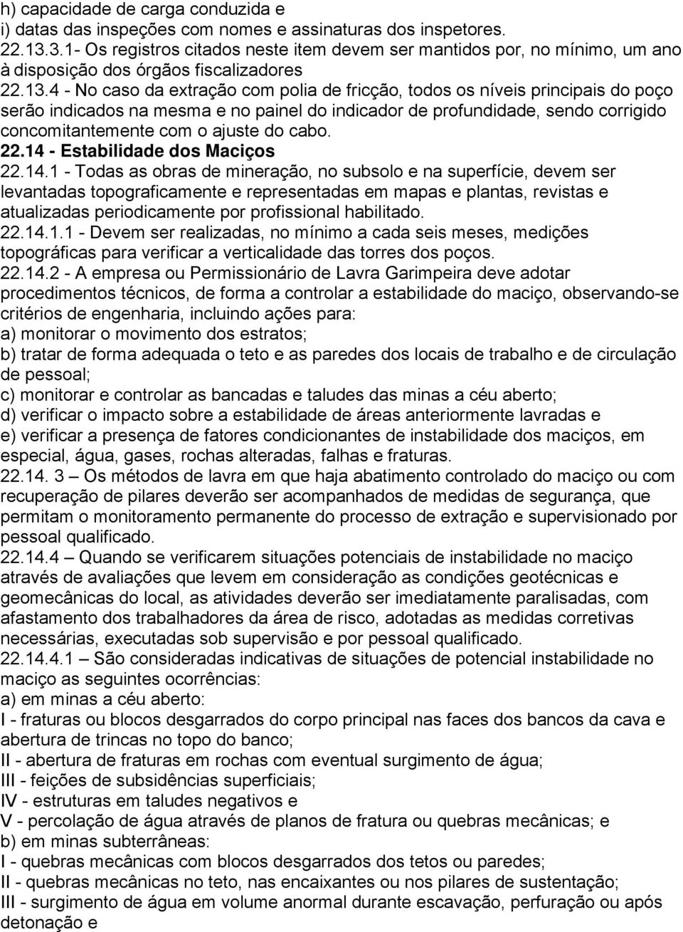 4 - No caso da extração com polia de fricção, todos os níveis principais do poço serão indicados na mesma e no painel do indicador de profundidade, sendo corrigido concomitantemente com o ajuste do