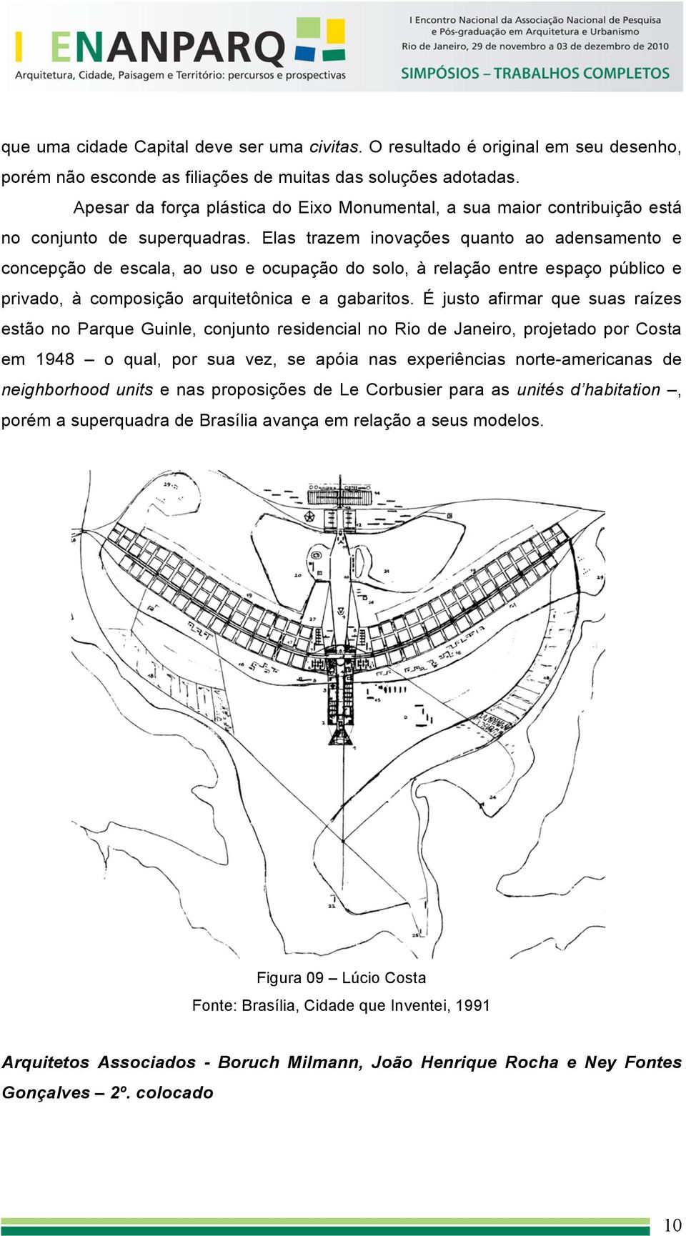 Elas trazem inovações quanto ao adensamento e concepção de escala, ao uso e ocupação do solo, à relação entre espaço público e privado, à composição arquitetônica e a gabaritos.