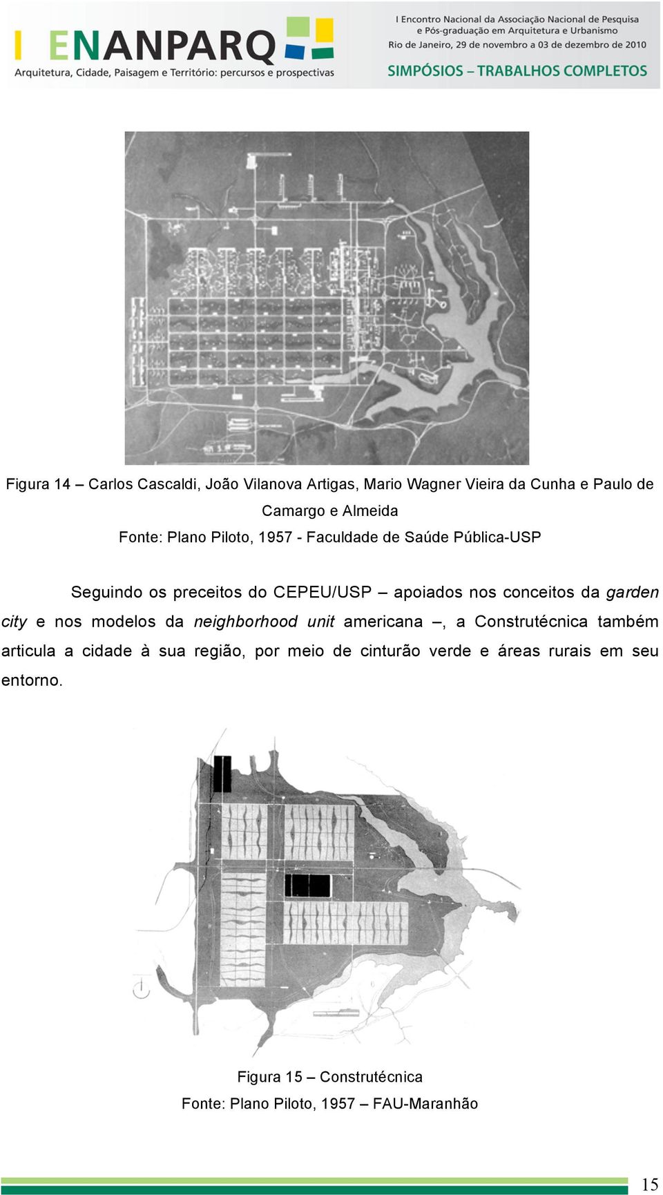 garden city e nos modelos da neighborhood unit americana, a Construtécnica também articula a cidade à sua região,