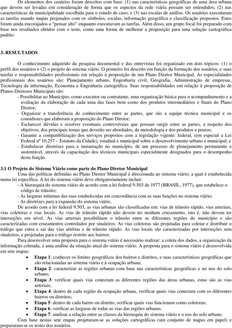 Os usuários executaram as tarefas usando mapas projetados com os símbolos, escalas, informação geográfica e classificação propostos.