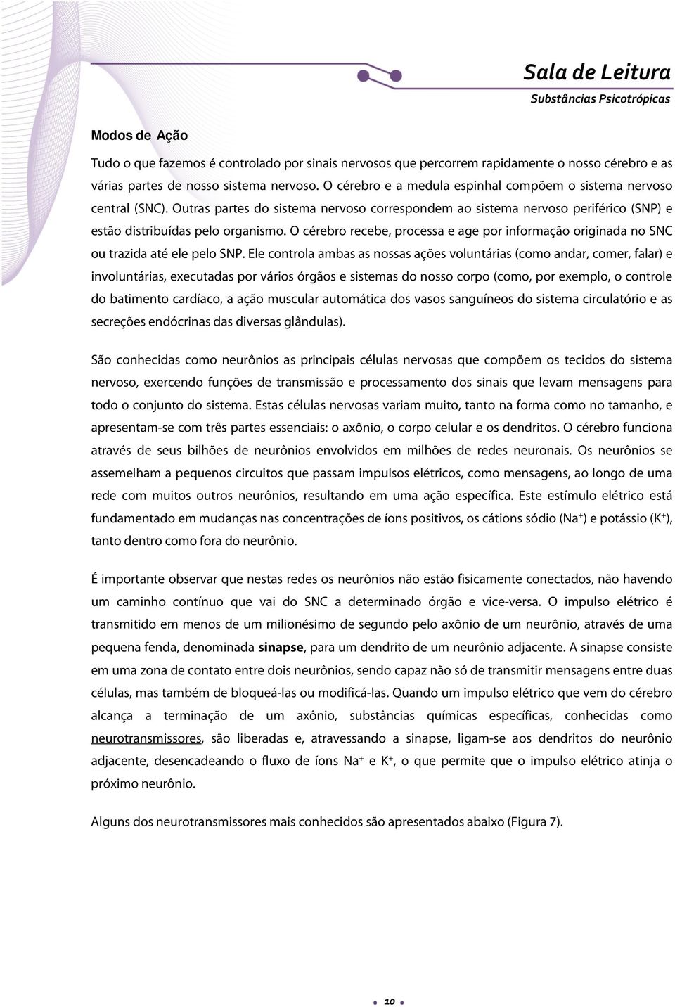 cérebro recebe, processa e age por informação originada no SC ou trazida até ele pelo SP.