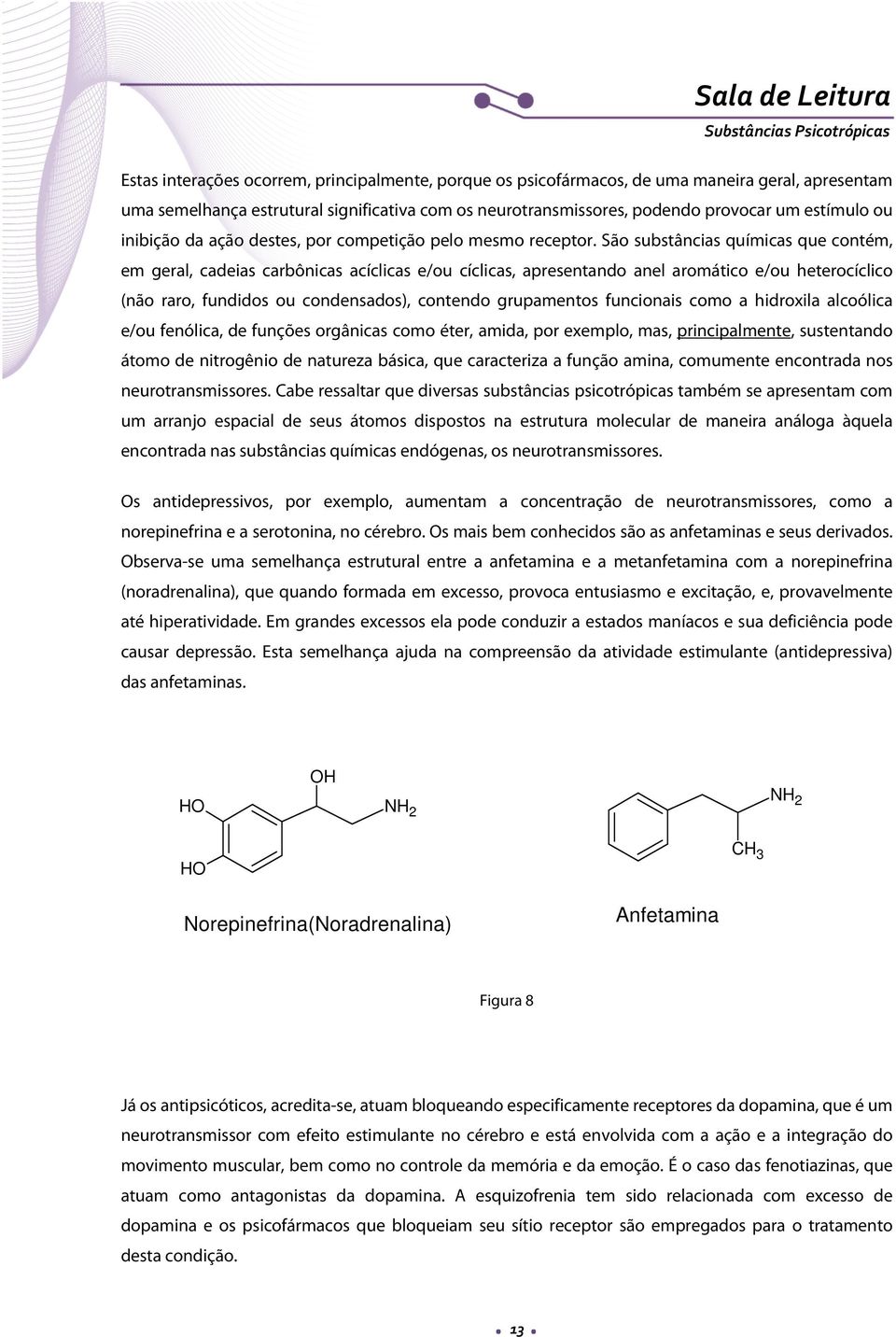 São substâncias químicas que contém, em geral, cadeias carbônicas acíclicas e/ou cíclicas, apresentando anel aromático e/ou heterocíclico (não raro, fundidos ou condensados), contendo grupamentos