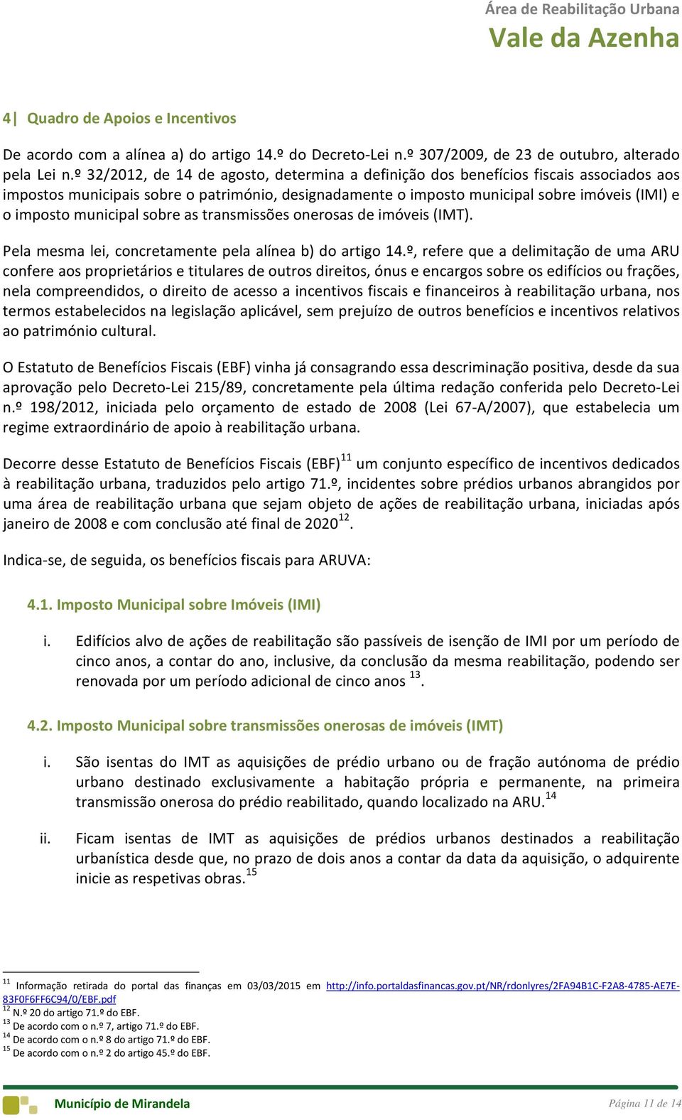 municipal sobre as transmissões onerosas de imóveis (IMT). Pela mesma lei, concretamente pela alínea b) do artigo 14.