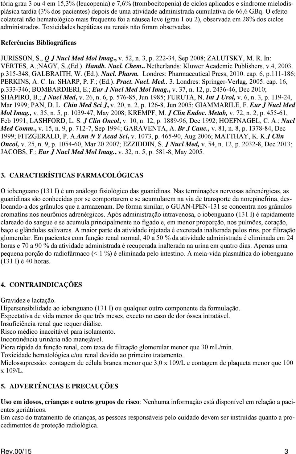 Referências Bibliográficas JURISSON, S., Q J Nucl Med Mol Imag., v. 52, n., p. 222-4, Sep 2008; ZALUTSKY, M. R. In: VÉRTES, A.;NAGY, S.,(Ed.). Handb. Nucl. Chem.
