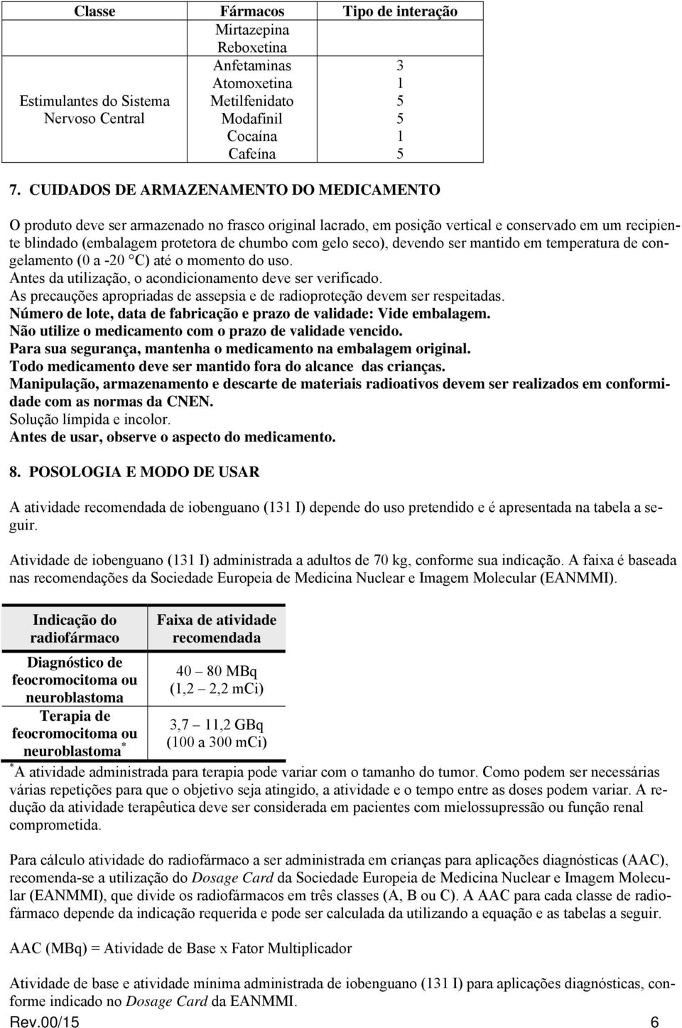 seco), devendo ser mantido em temperatura de congelamento (0 a -20 C) até o momento do uso. Antes da utilização, o acondicionamento deve ser verificado.