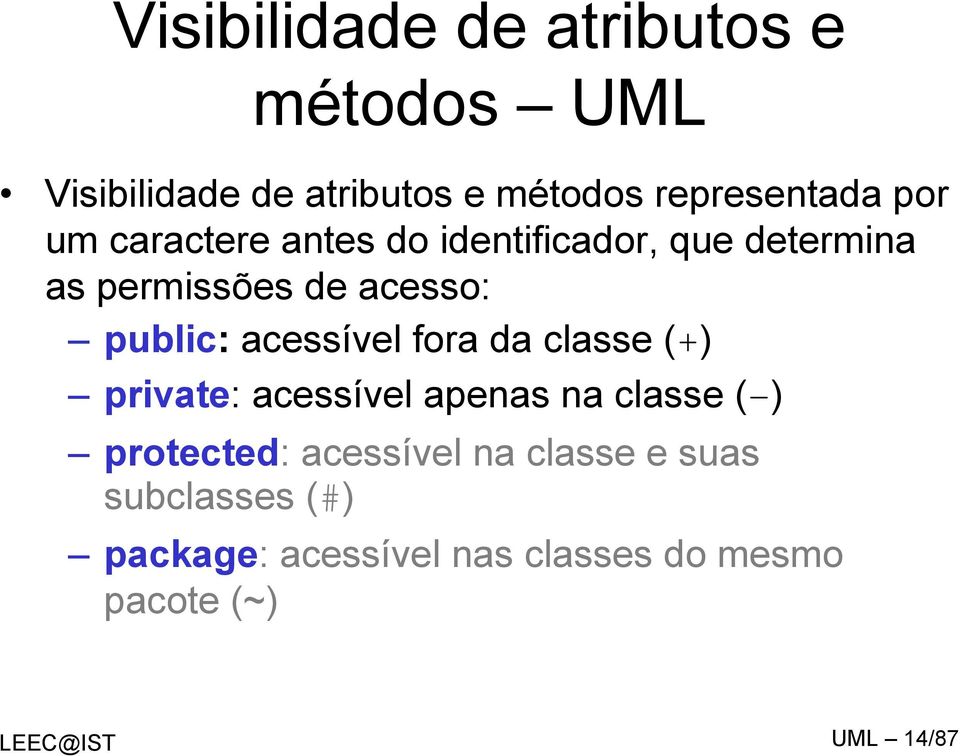 acessível fora da classe (+) private: acessível apenas na classe (-) protected: acessível