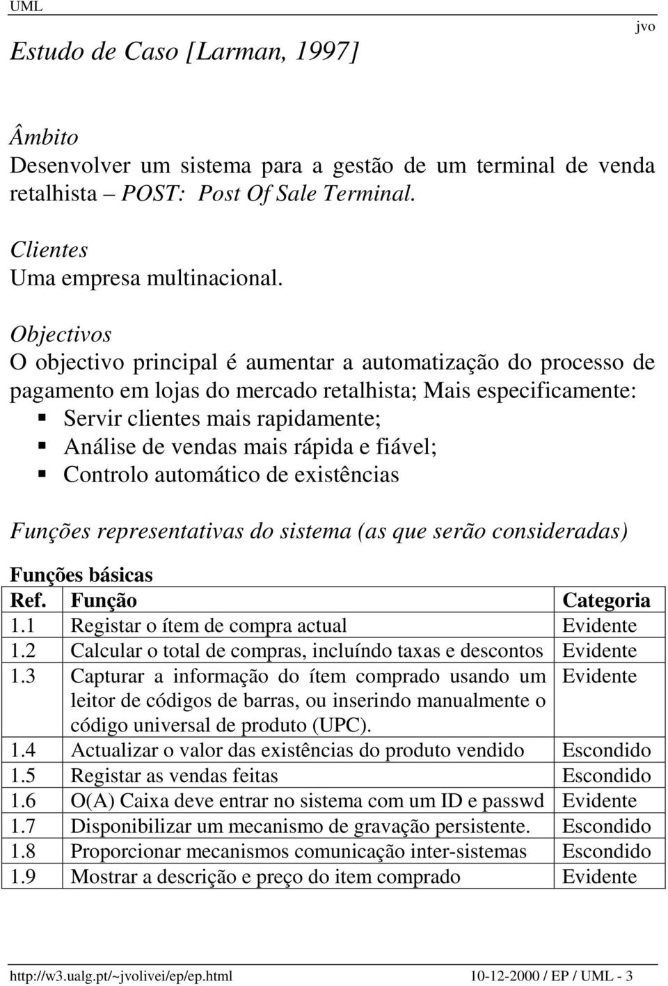 rápida e fiável; Controlo automático de existências Funções representativas do sistema (as que serão consideradas) Funções básicas Ref. Função Categoria 1.