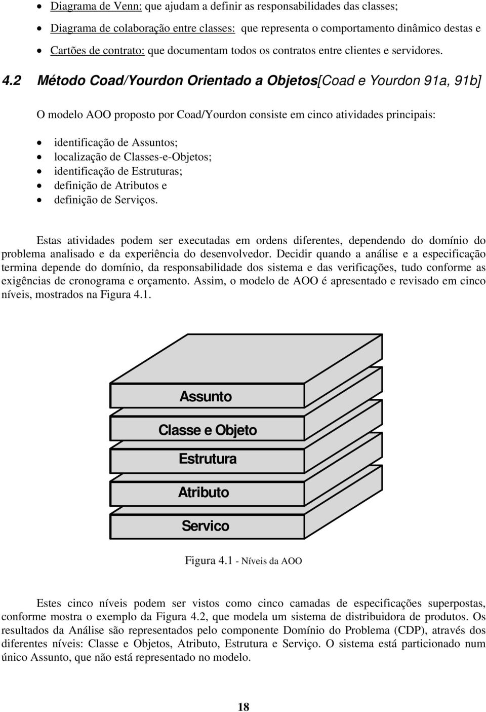 2 Método Coad/Yourdon Orientado a Objetos[Coad e Yourdon 91a, 91b] O modelo AOO proposto por Coad/Yourdon consiste em cinco atividades principais: identificação de Assuntos; localização de