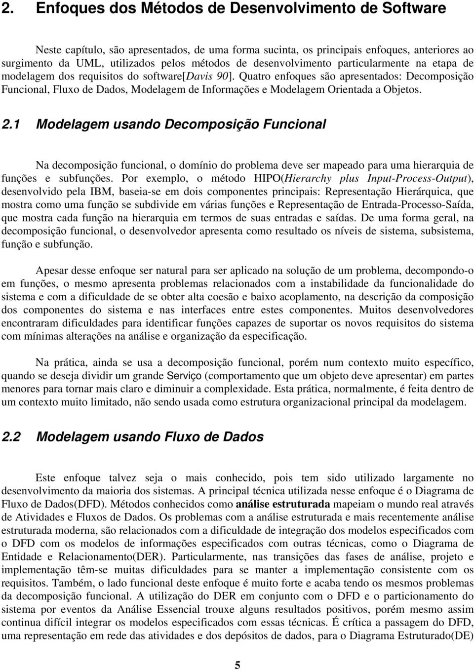 Quatro enfoques são apresentados: Decomposição Funcional, Fluxo de Dados, Modelagem de Informações e Modelagem Orientada a Objetos. 2.