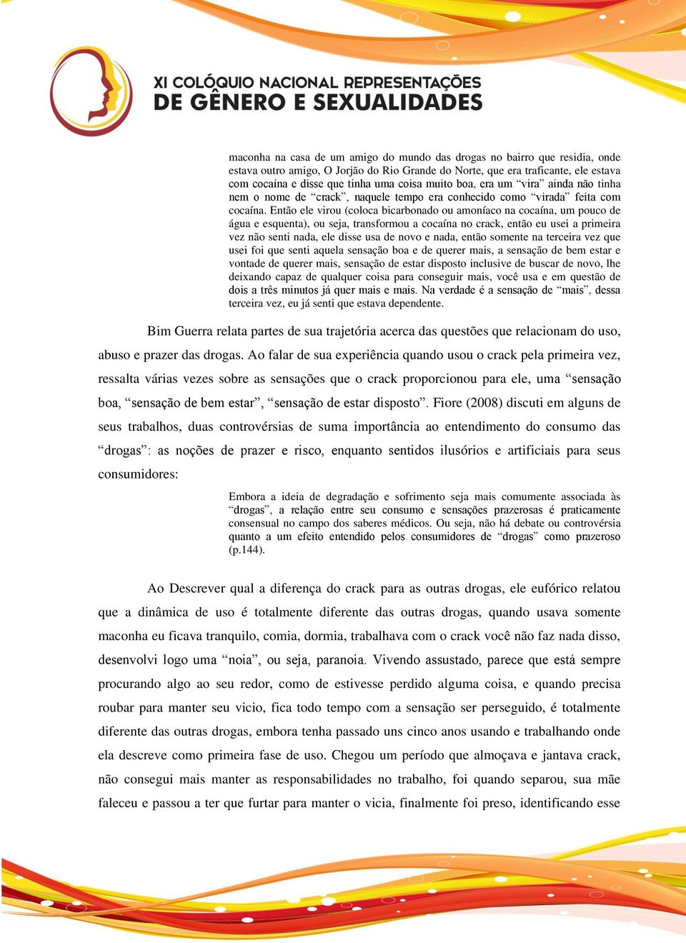 Então ele virou (coloca bicarbonado ou amoníaco na cocaína, um pouco de água e esquenta), ou seja, transformou a cocaína no crack, então eu usei a primeira vez não senti nada, ele disse usa de novo e