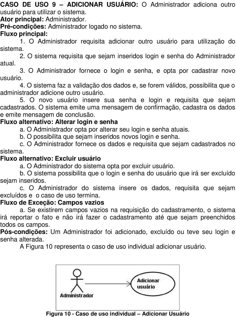 O Administrador fornece o login e senha, e opta por cadastrar novo usuário. 4. O sistema faz a validação dos dados e, se forem válidos, possibilita que o administrador adicione outro usuário. 5.