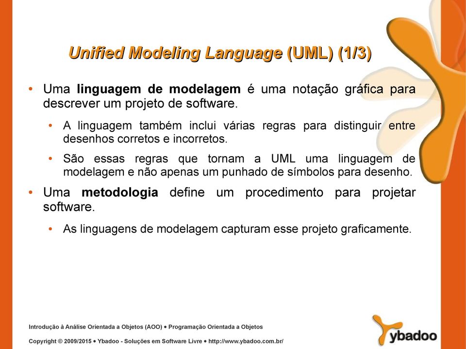 São essas regras que tornam a UML uma linguagem de modelagem e não apenas um punhado de símbolos para desenho.