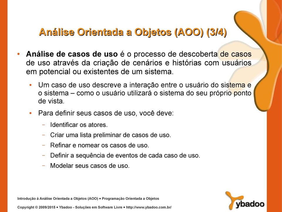 Um caso de uso descreve a interação entre o usuário do sistema e o sistema como o usuário utilizará o sistema do seu próprio ponto de vista.