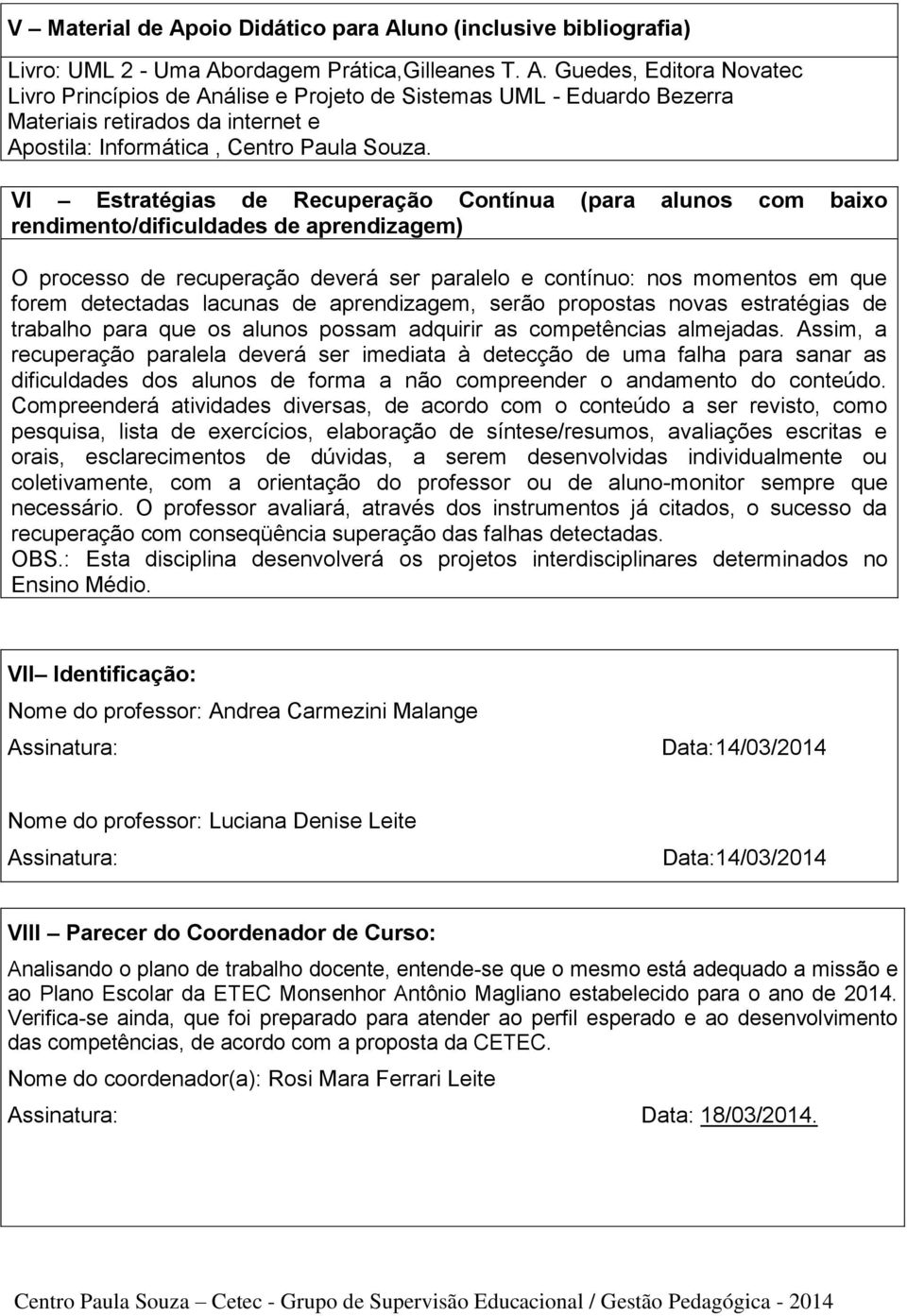 lacunas de aprendizagem, serão propostas novas estratégias de trabalho para que os alunos possam adquirir as competências almejadas.