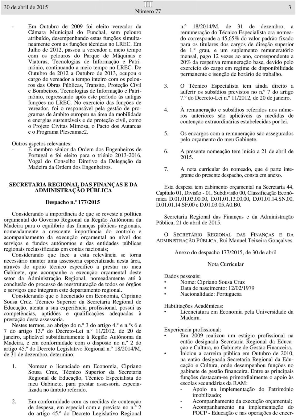 De Outubro de 2012 a Outubro de 2013, ocupou o cargo de vereador a tempo inteiro com os pelouros das Obras Públicas, Transito, Proteção Civil e Bombeiros, Tecnologias de Informação e Património,