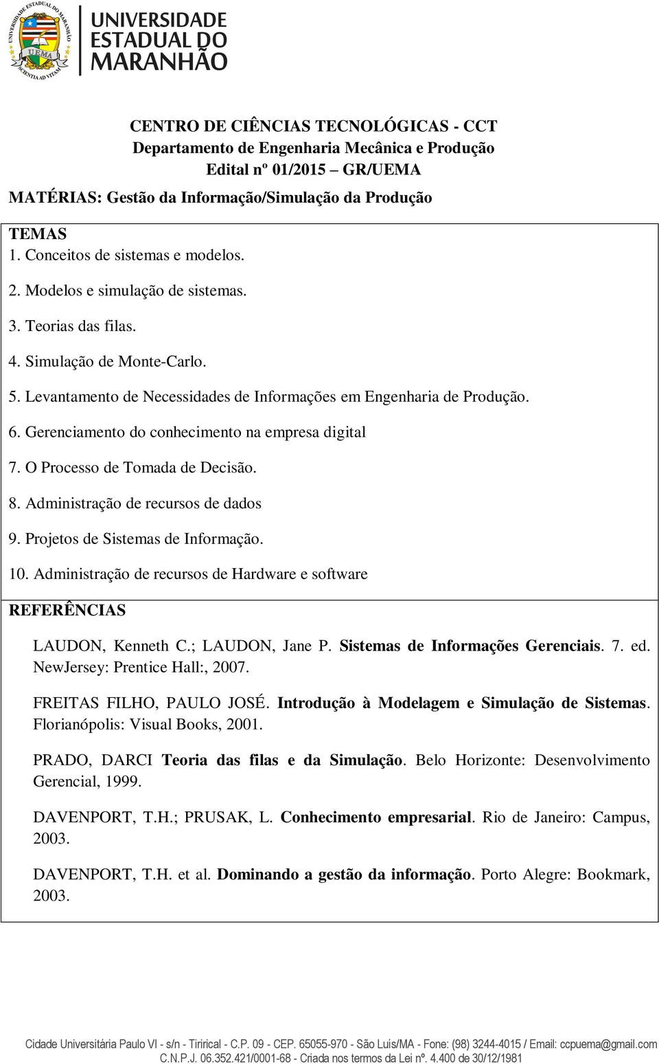 Gerenciamento do conhecimento na empresa digital 7. O Processo de Tomada de Decisão. 8. Administração de recursos de dados 9. Projetos de Sistemas de Informação. 10.