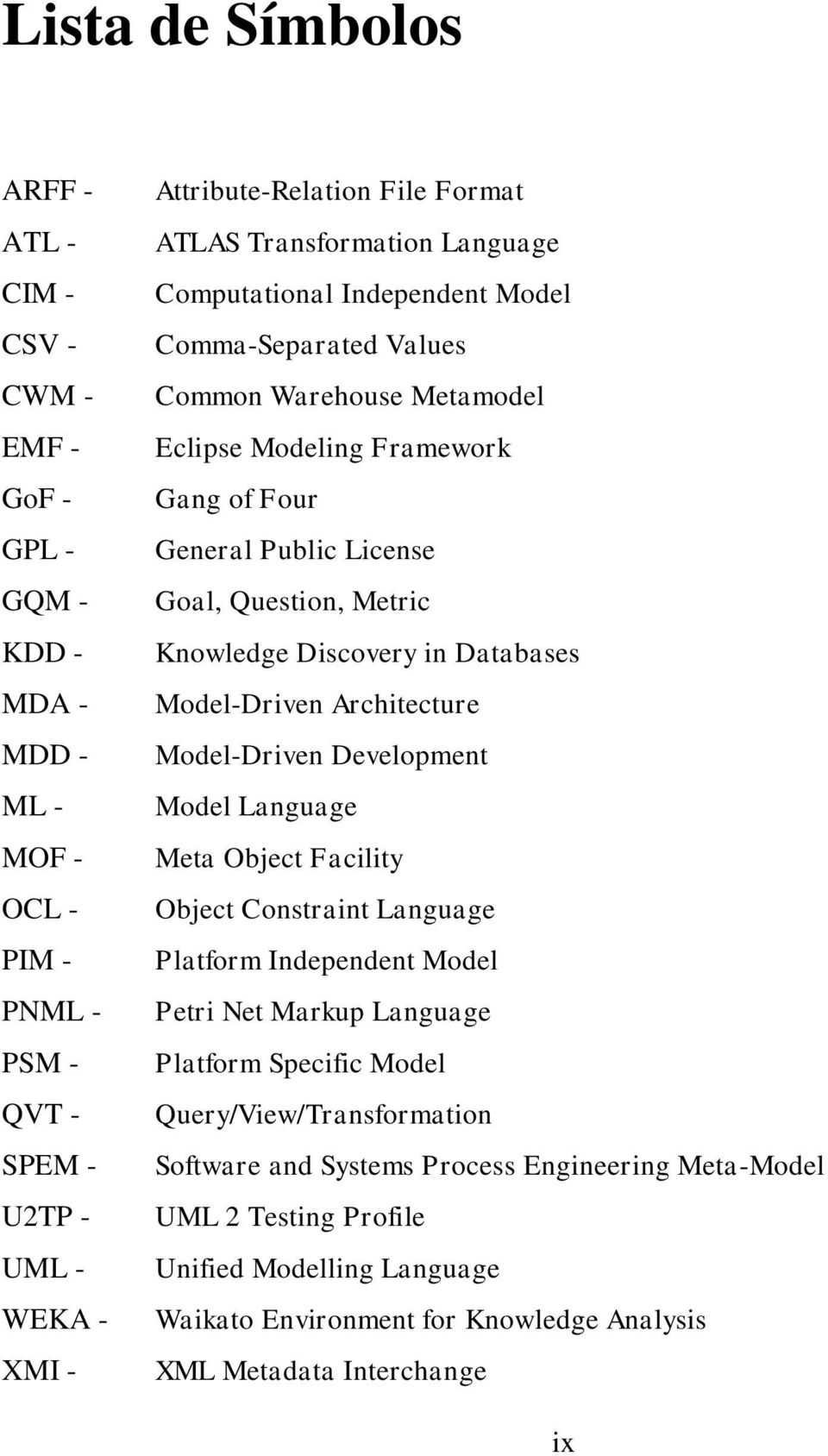 Knowledge Discovery in Databases Model-Driven Architecture Model-Driven Development Model Language Meta Object Facility Object Constraint Language Platform Independent Model Petri Net Markup Language