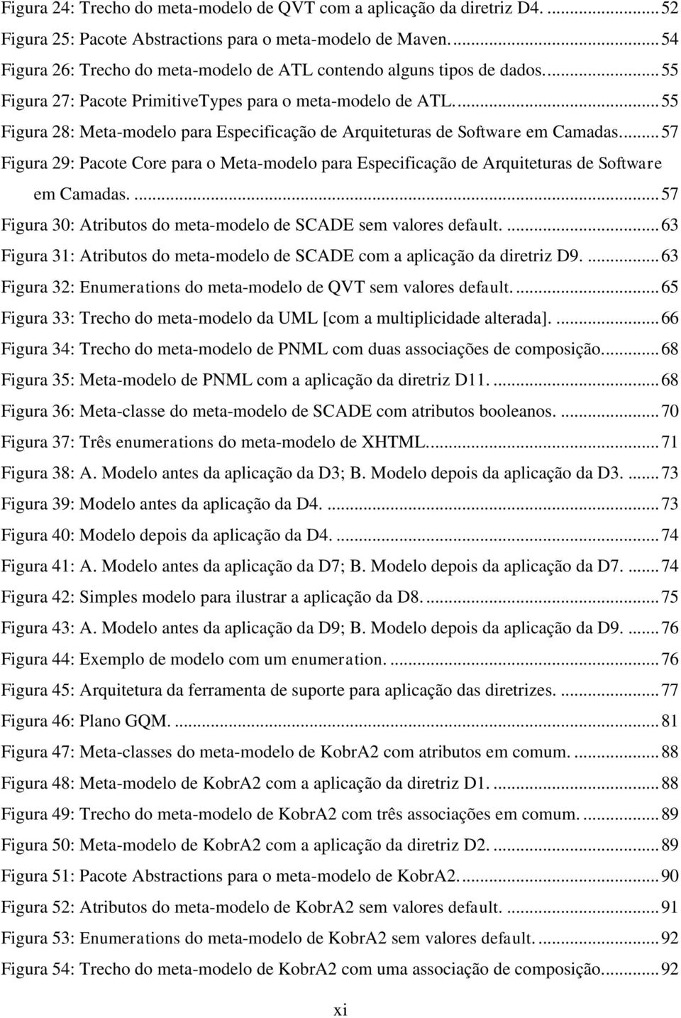 ... 55 Figura 28: Meta-modelo para Especificação de Arquiteturas de Software em Camadas.... 57 Figura 29: Pacote Core para o Meta-modelo para Especificação de Arquiteturas de Software em Camadas.