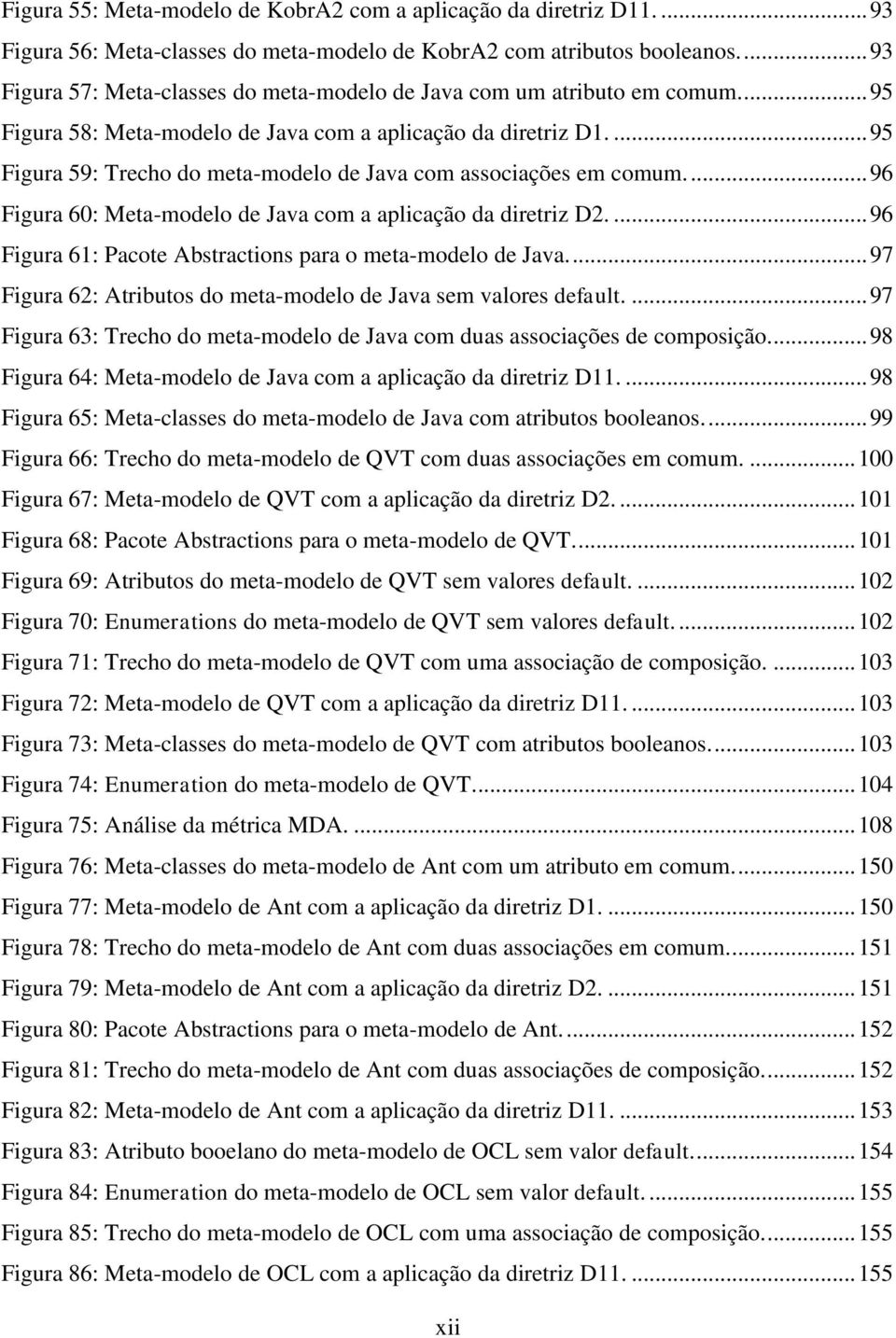 ... 95 Figura 59: Trecho do meta-modelo de Java com associações em comum.... 96 Figura 60: Meta-modelo de Java com a aplicação da diretriz D2.