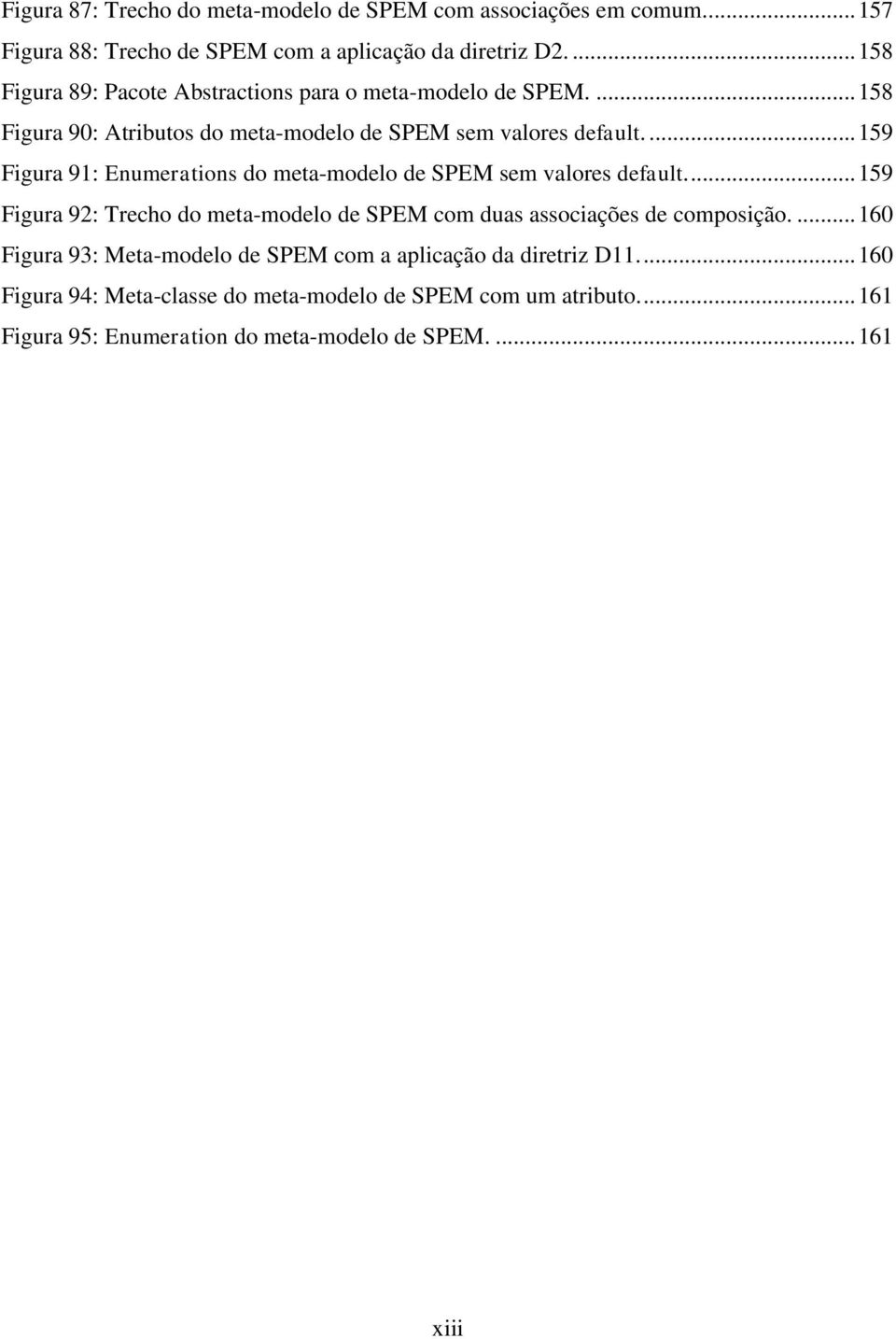 ... 159 Figura 91: Enumerations do meta-modelo de SPEM sem valores default.... 159 Figura 92: Trecho do meta-modelo de SPEM com duas associações de composição.