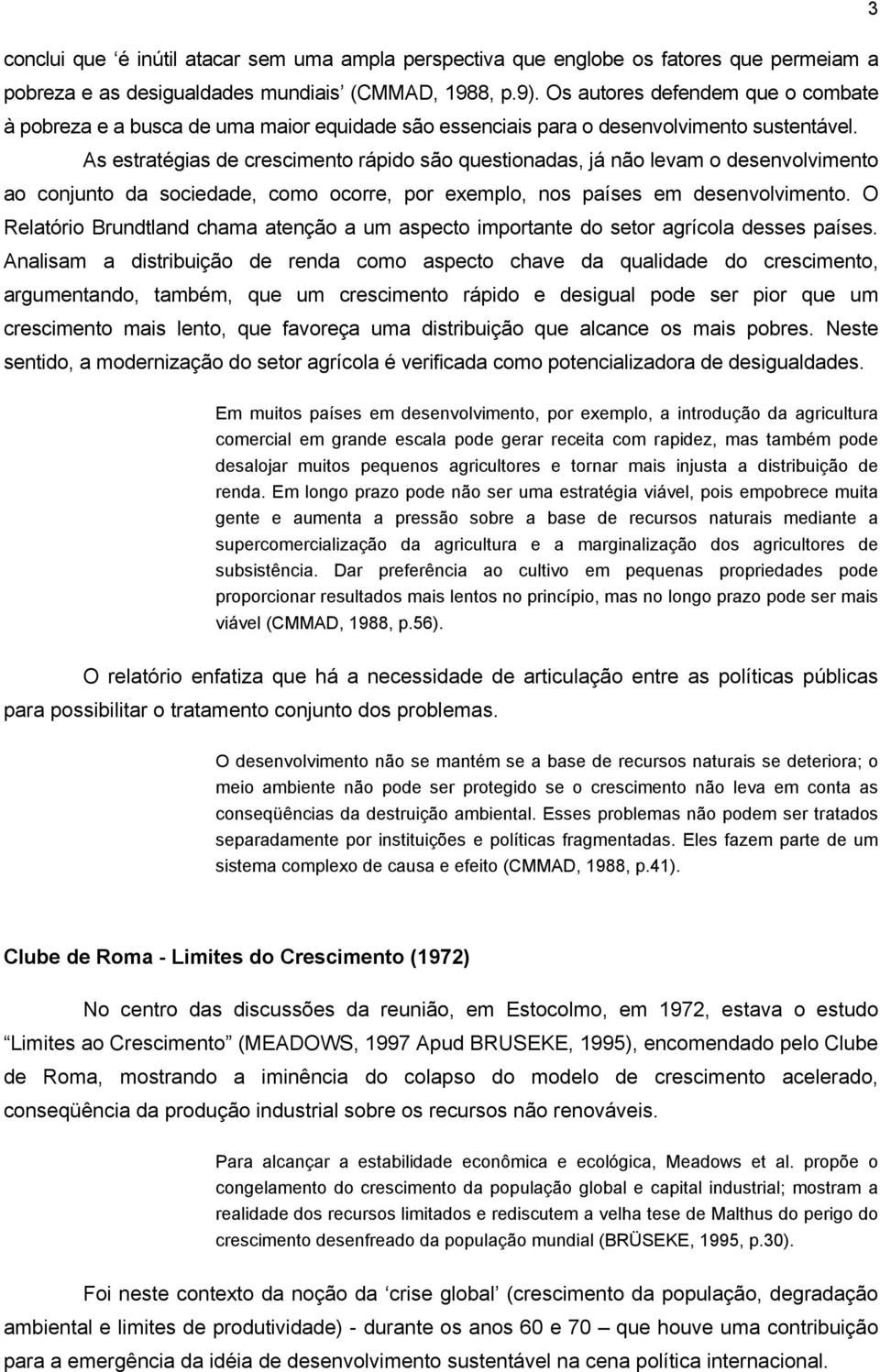 As estratégias de crescimento rápido são questionadas, já não levam o desenvolvimento ao conjunto da sociedade, como ocorre, por exemplo, nos países em desenvolvimento.