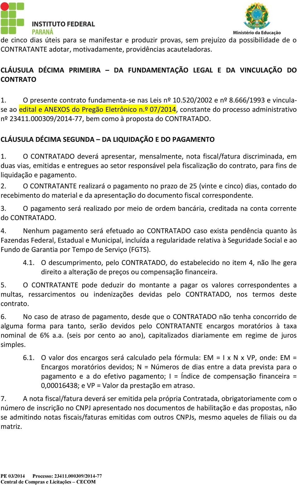 666/1993 e vinculase ao edital e ANEXOS do Pregão Eletrônico n.º 07/2014, constante do processo administrativo nº 23411.000309/2014-77, bem como à proposta do CONTRATADO.