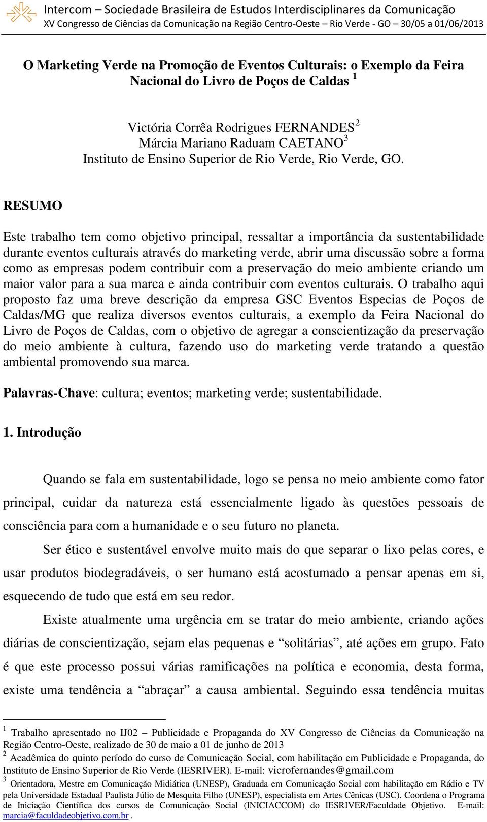 RESUMO Este trabalho tem como objetivo principal, ressaltar a importância da sustentabilidade durante eventos culturais através do marketing verde, abrir uma discussão sobre a forma como as empresas