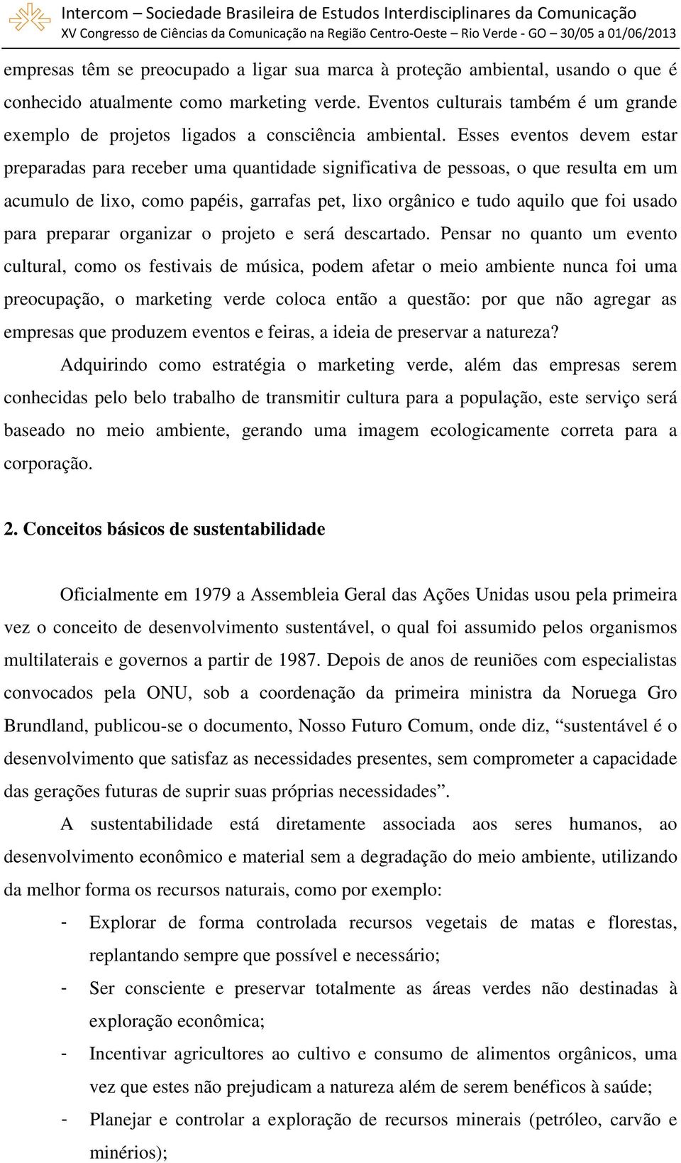 Esses eventos devem estar preparadas para receber uma quantidade significativa de pessoas, o que resulta em um acumulo de lixo, como papéis, garrafas pet, lixo orgânico e tudo aquilo que foi usado