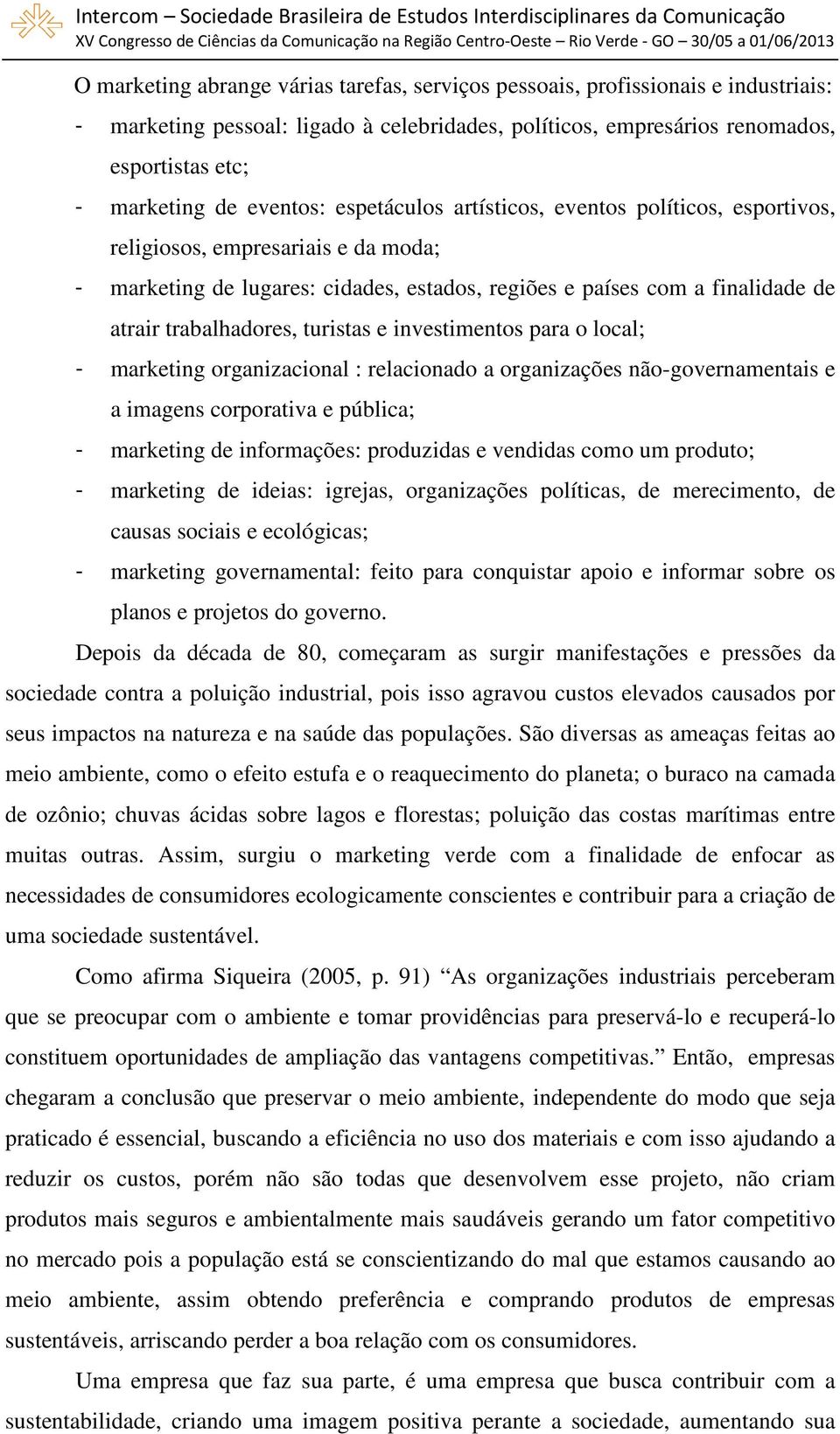 trabalhadores, turistas e investimentos para o local; - marketing organizacional : relacionado a organizações não-governamentais e a imagens corporativa e pública; - marketing de informações: