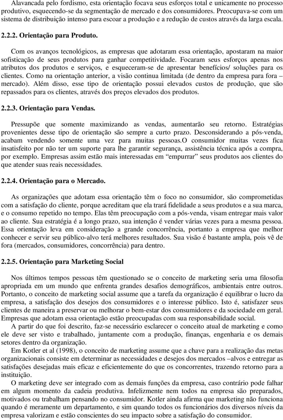 Com os avanços tecnológicos, as empresas que adotaram essa orientação, apostaram na maior sofisticação de seus produtos para ganhar competitividade.