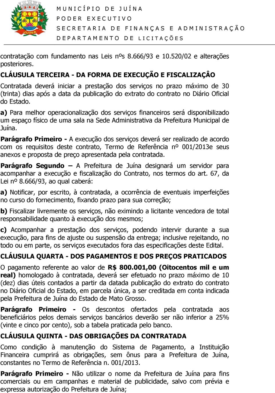 Diário Oficial do Estado. a) Para melhor operacionalização dos serviços financeiros será disponibilizado um espaço físico de uma sala na Sede Administrativa da Prefeitura Municipal de Juína.