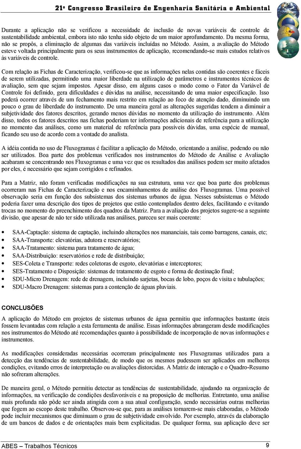 Assim, a avaliação do Método esteve voltada principalmente para os seus instrumentos de aplicação, recomendandose mais estudos relativos às variáveis de controle.